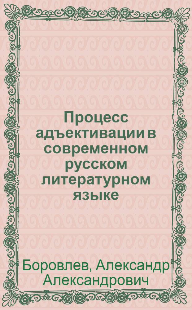 Процесс адъективации в современном русском литературном языке : Автореф. дис. на соиск. учен. степ. канд. филол. наук : (10.02.01)
