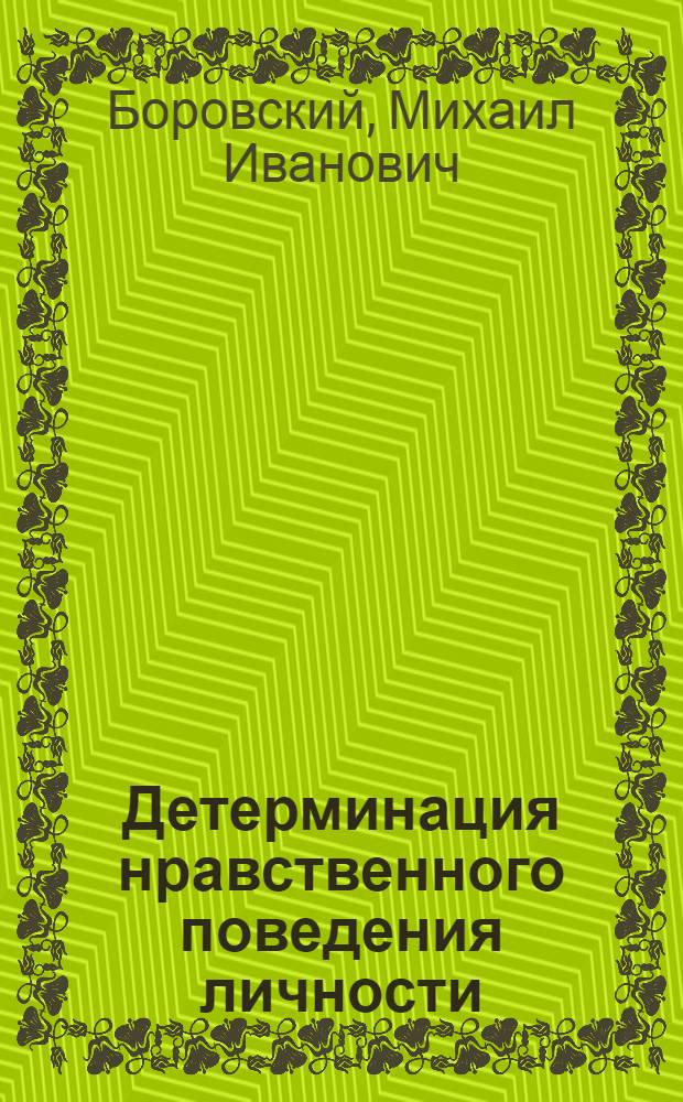 Детерминация нравственного поведения личности : (Филос.-социал. пробл.) : Автореф. дис. на соиск. учен. степ. д-ра филос. наук : (09.00.01)