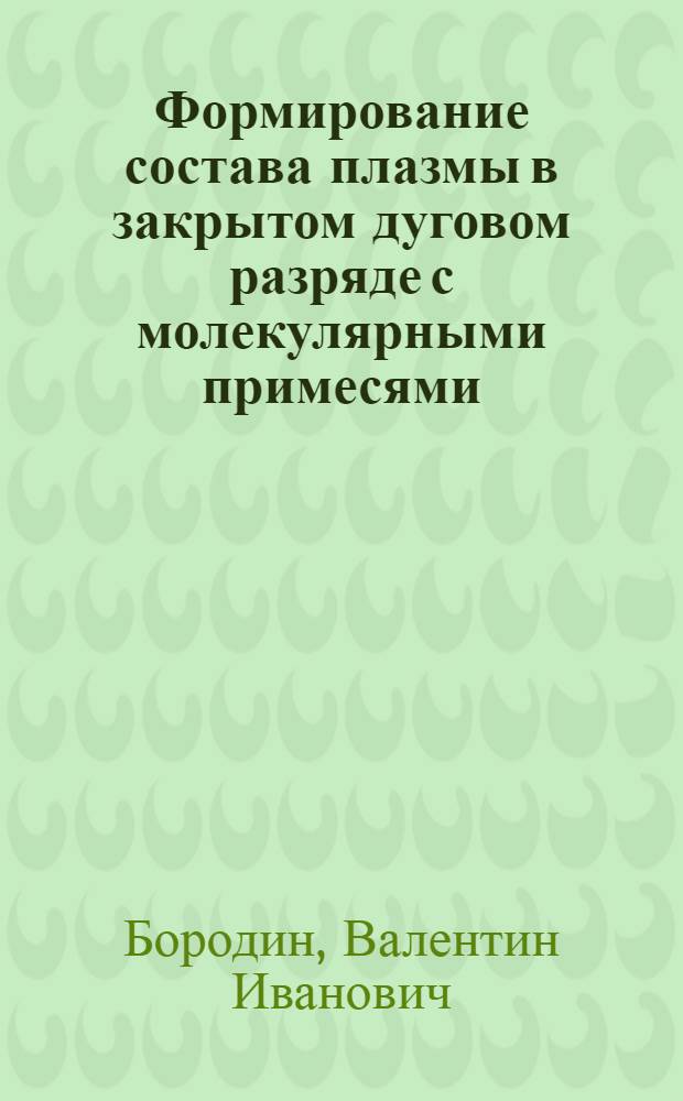 Формирование состава плазмы в закрытом дуговом разряде с молекулярными примесями : Автореф. дис. на соиск. учен. степ. канд. физ.-мат. наук : (01.04.08)