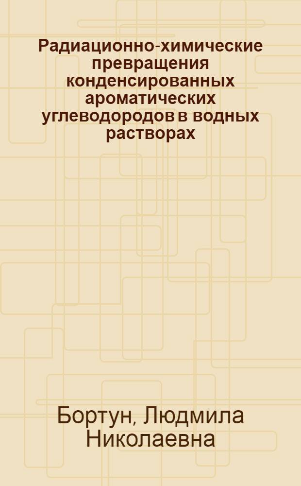 Радиационно-химические превращения конденсированных ароматических углеводородов в водных растворах : Автореф. дис. на соиск. учен. степ. канд. хим. наук : (02.00.09)
