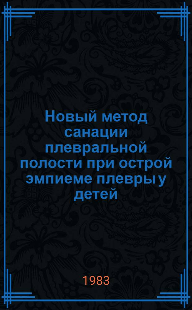 Новый метод санации плевральной полости при острой эмпиеме плевры у детей : Автореф. дис. на соиск. учен. степ. канд. мед. наук : (14.00.35)