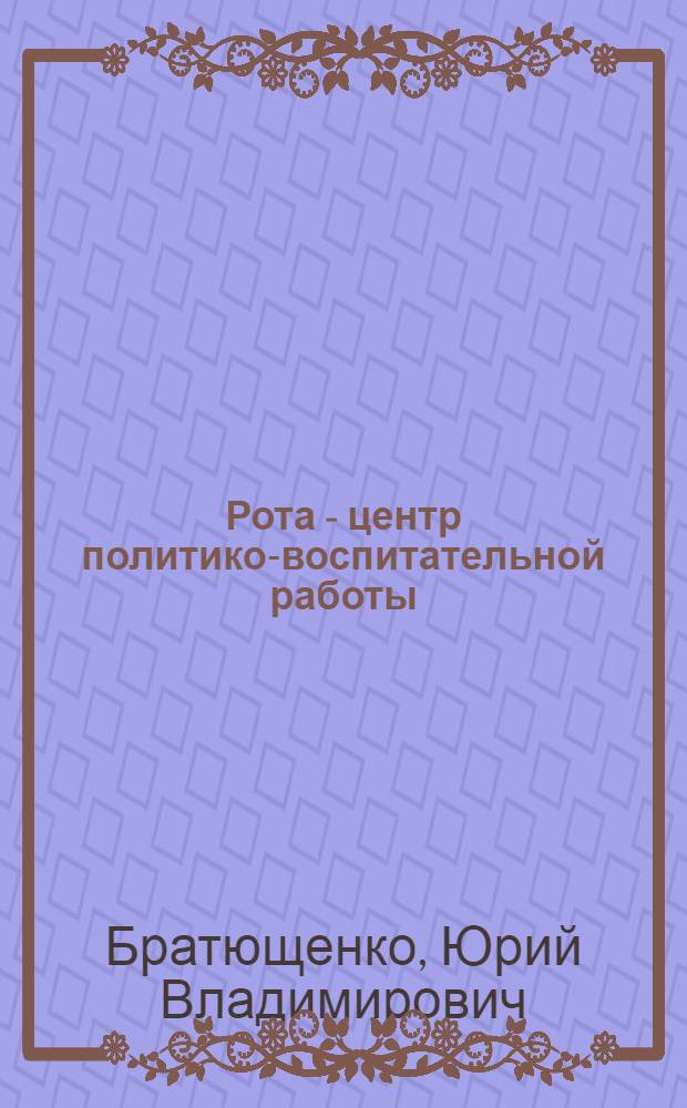 Рота - центр политико-воспитательной работы : Пособие
