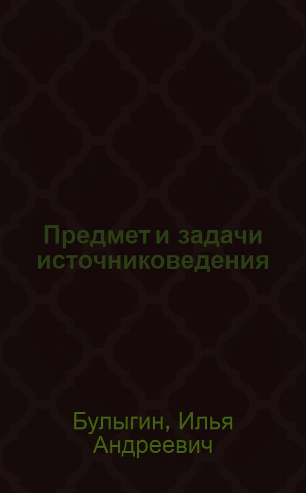 Предмет и задачи источниковедения : Текст лекций