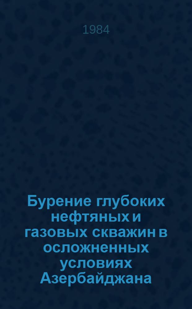 Бурение глубоких нефтяных и газовых скважин в осложненных условиях Азербайджана : Сб. науч. тр