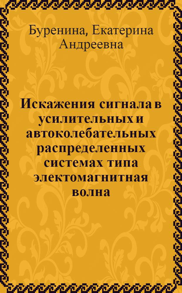 Искажения сигнала в усилительных и автоколебательных распределенных системах типа электомагнитная волна - периодический криволинейный поток электронов в скрещенных полях : Автореф. дис. на соиск. учен. степ. физ.-мат. наук : (01.04.03)