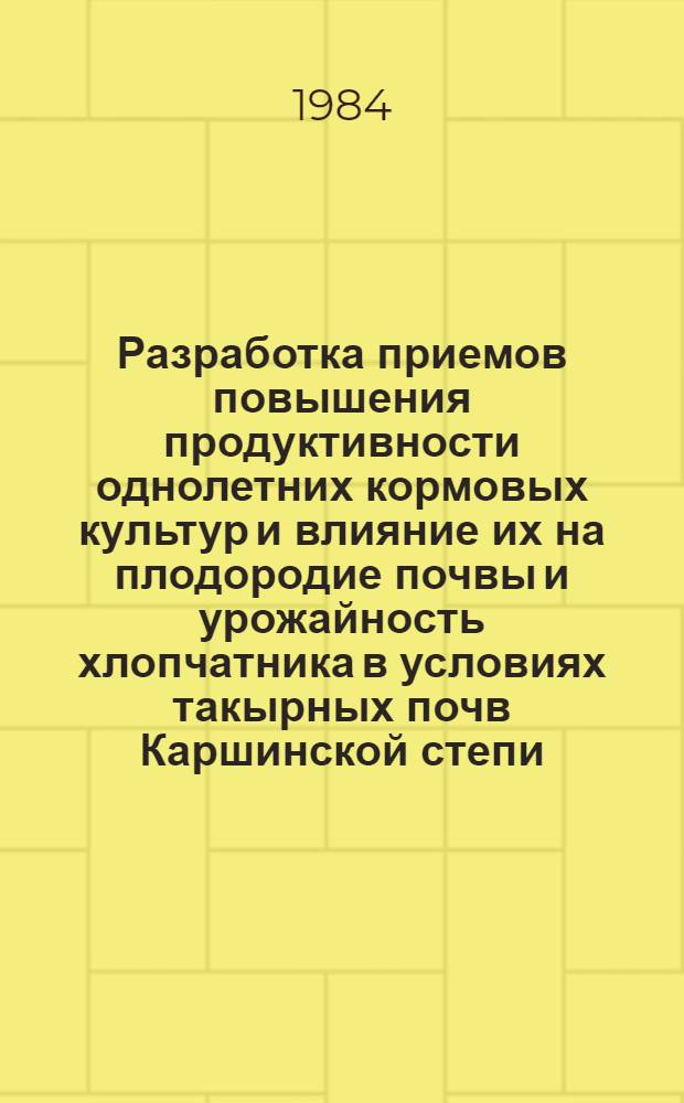 Разработка приемов повышения продуктивности однолетних кормовых культур и влияние их на плодородие почвы и урожайность хлопчатника в условиях такырных почв Каршинской степи : Автореф. дис. на соиск. учен. степ. канд. с.-х. наук : (06.01.01)