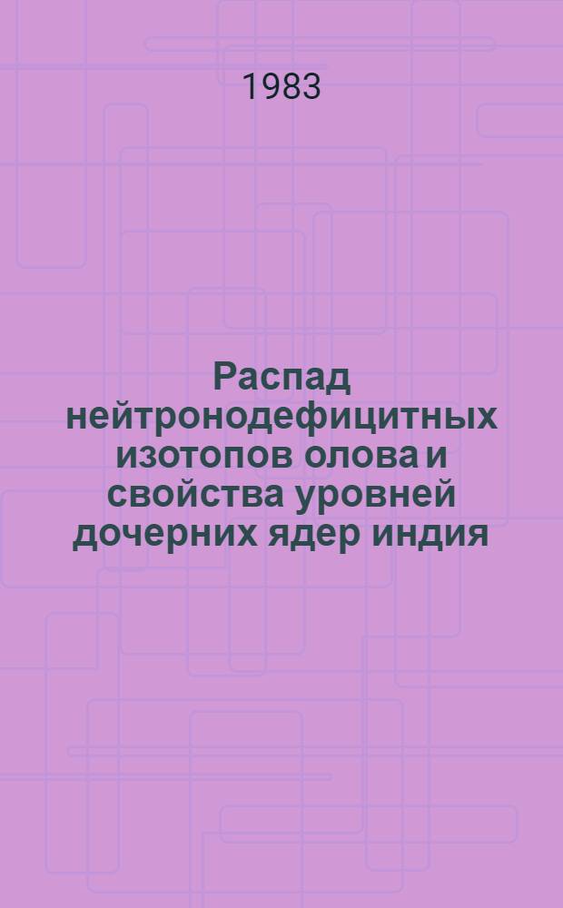 Распад нейтронодефицитных изотопов олова и свойства уровней дочерних ядер индия : Автореф. дис. на соиск. учен. степ. канд. физ.-мат. наук : (01.04.16)