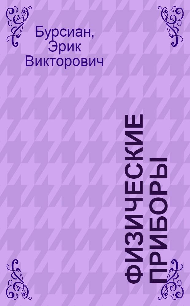 Физические приборы : Учеб. пособие для студентов физ.-мат. фак. пед. ин-тов