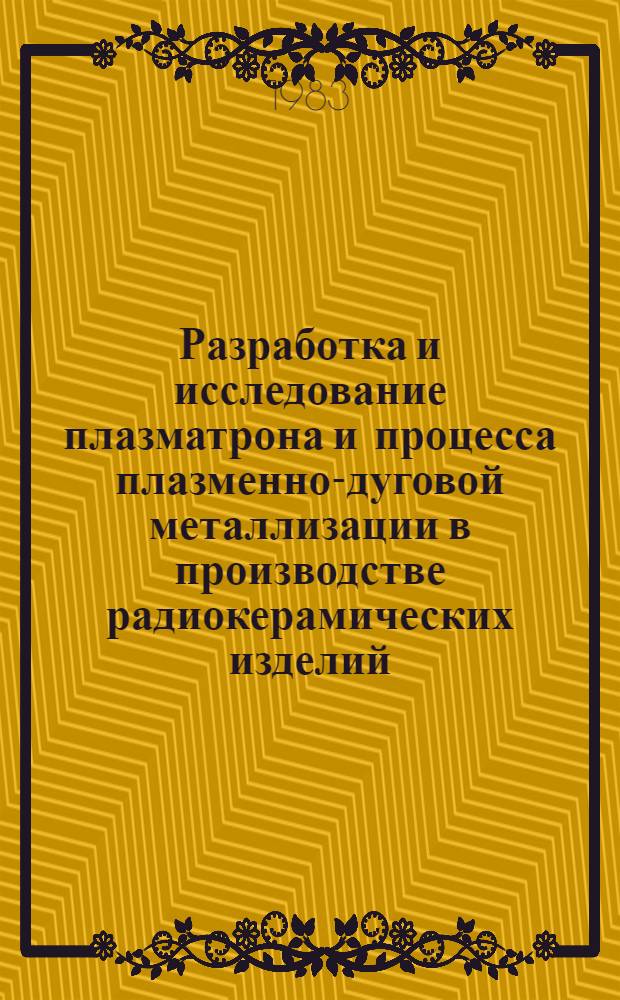 Разработка и исследование плазматрона и процесса плазменно-дуговой металлизации в производстве радиокерамических изделий : Автореф. дис. на соиск. учен. степ. к. т. н