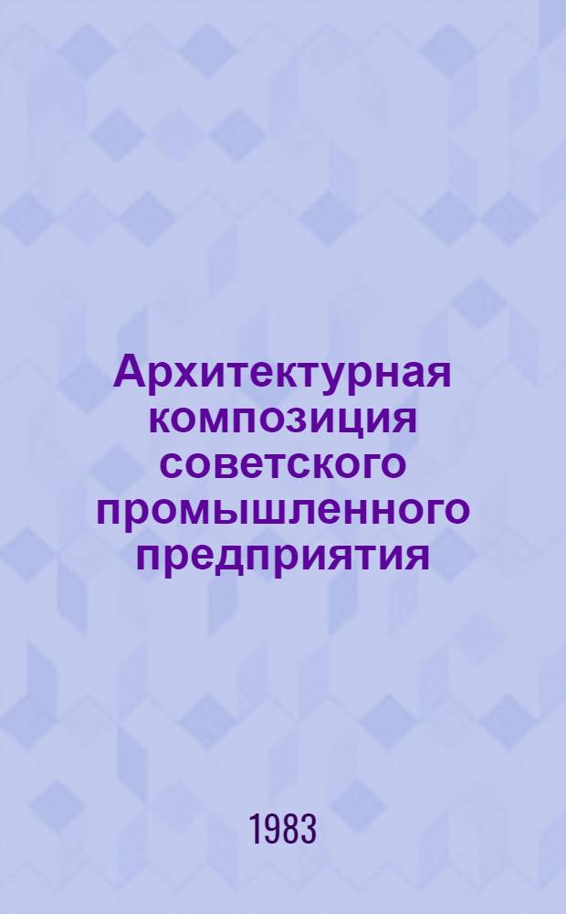 Архитектурная композиция советского промышленного предприятия : Автореф. дис. на соиск. учен. степ. д. арх