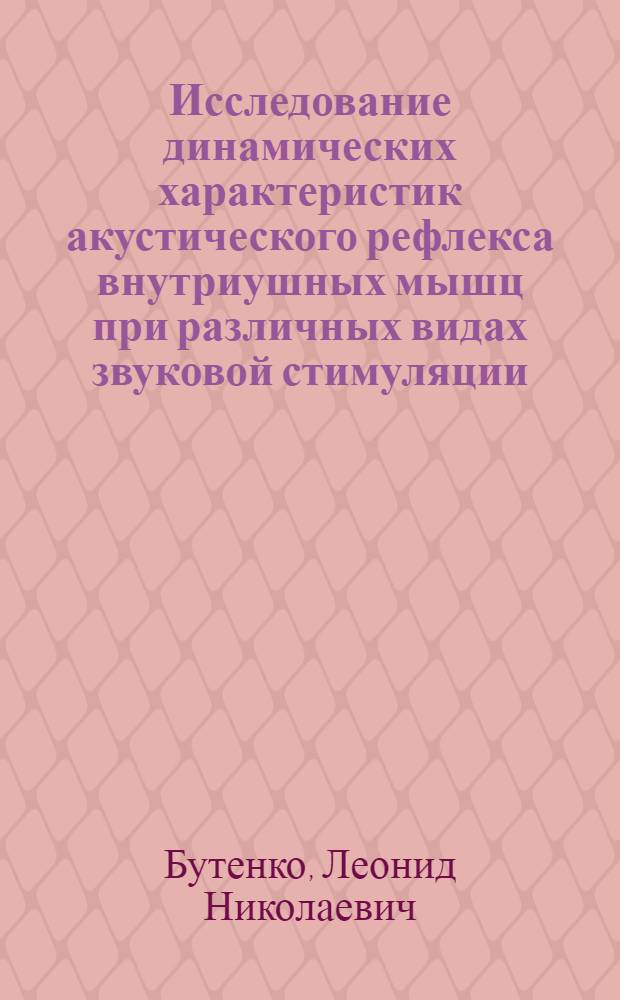 Исследование динамических характеристик акустического рефлекса внутриушных мышц при различных видах звуковой стимуляции : Автореф. дис. на соиск. учен. степ. канд. биол. наук : (03.00.13)