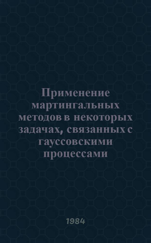 Применение мартингальных методов в некоторых задачах, связанных с гауссовскими процессами : (Кратность, фильтрация, слабая сходимость, абсолют. непрерывность мер) : Автореф. дис. на соиск. учен. степ. канд. физ.-мат. наук : (01.01.05)