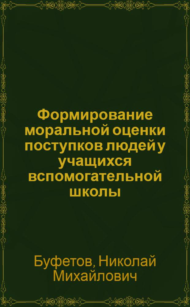 Формирование моральной оценки поступков людей у учащихся вспомогательной школы : Автореф. дис. на соиск. учен. степ. к. п. н