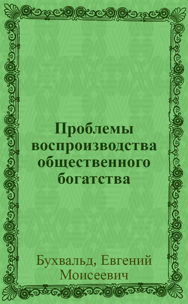 Проблемы воспроизводства общественного богатства : Соц.-экон. аспект