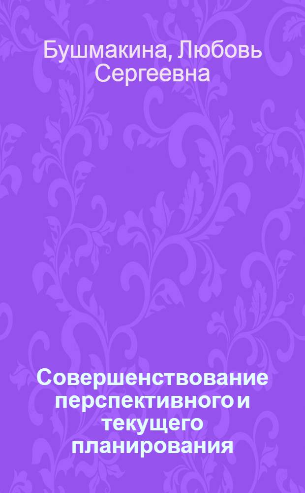Совершенствование перспективного и текущего планирования : (На прим. отрасли энерг. машиностроения) : Автореф. дис. на соиск. учен. степ. канд. экон. наук : (08.00.05)