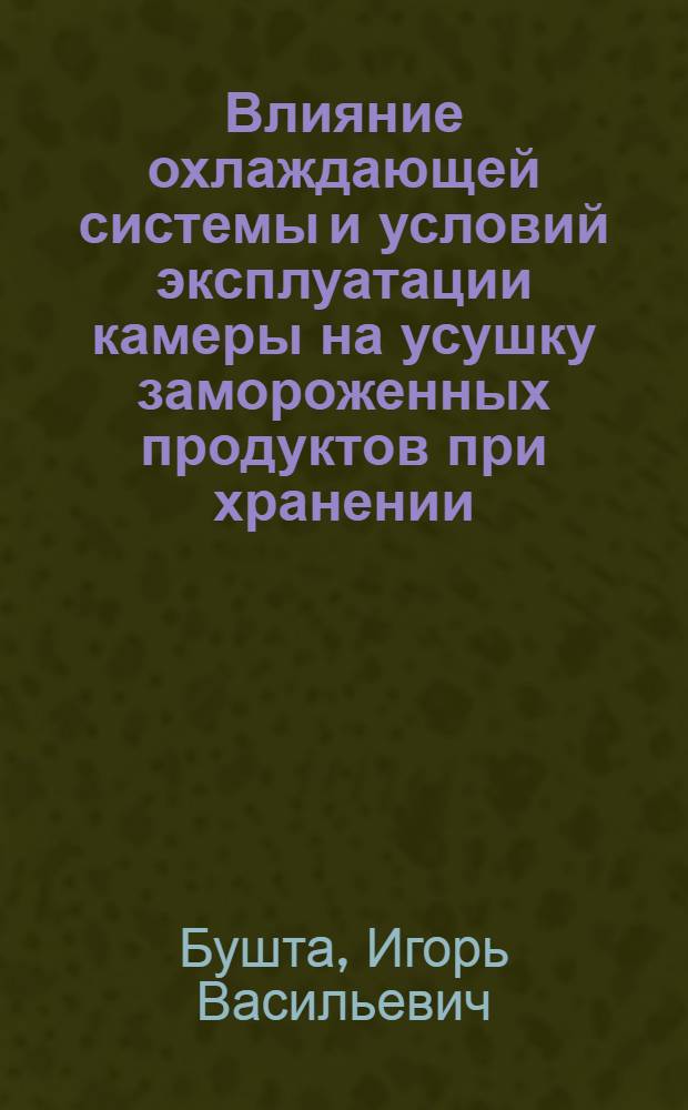 Влияние охлаждающей системы и условий эксплуатации камеры на усушку замороженных продуктов при хранении : Автореф. дис. на соиск. учен. степ. канд. техн. наук : (05.04.03)