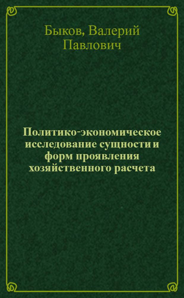 Политико-экономическое исследование сущности и форм проявления хозяйственного расчета : Автореф. дис. на соиск. учен. степ. канд. экон. наук : (08.00.01)