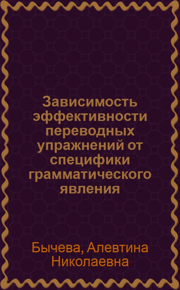 Зависимость эффективности переводных упражнений от специфики грамматического явления : (Фр. яз.) : Автореф. дис. на соиск. учен. степ. канд. пед. наук : (13.00.02)