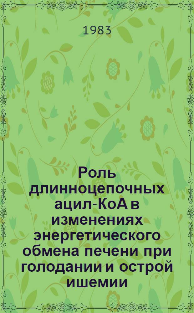 Роль длинноцепочных ацил-КоА в изменениях энергетического обмена печени при голодании и острой ишемии : Автореф. дис. на соиск. учен. степ. канд. мед. наук : (03.00.04)