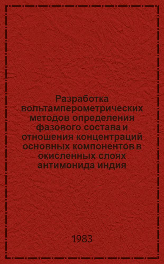 Разработка вольтамперометрических методов определения фазового состава и отношения концентраций основных компонентов в окисленных слоях антимонида индия : Автореф. дис. на соиск. учен. степ. канд. хим. наук : (02.00.02)