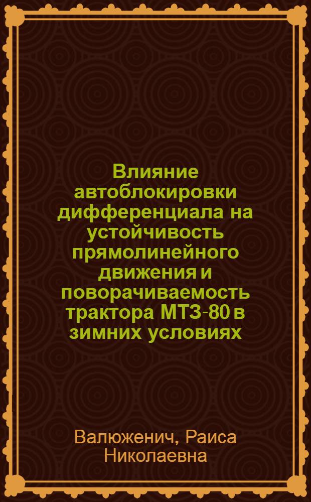 Влияние автоблокировки дифференциала на устойчивость прямолинейного движения и поворачиваемость трактора МТЗ-80 в зимних условиях : Автореф. дис. на соиск. учен. степ. канд. техн. наук : (05.05.03)