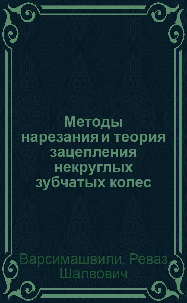 Методы нарезания и теория зацепления некруглых зубчатых колес : Автореф. дис. на соиск. учен. степ. д. т. н