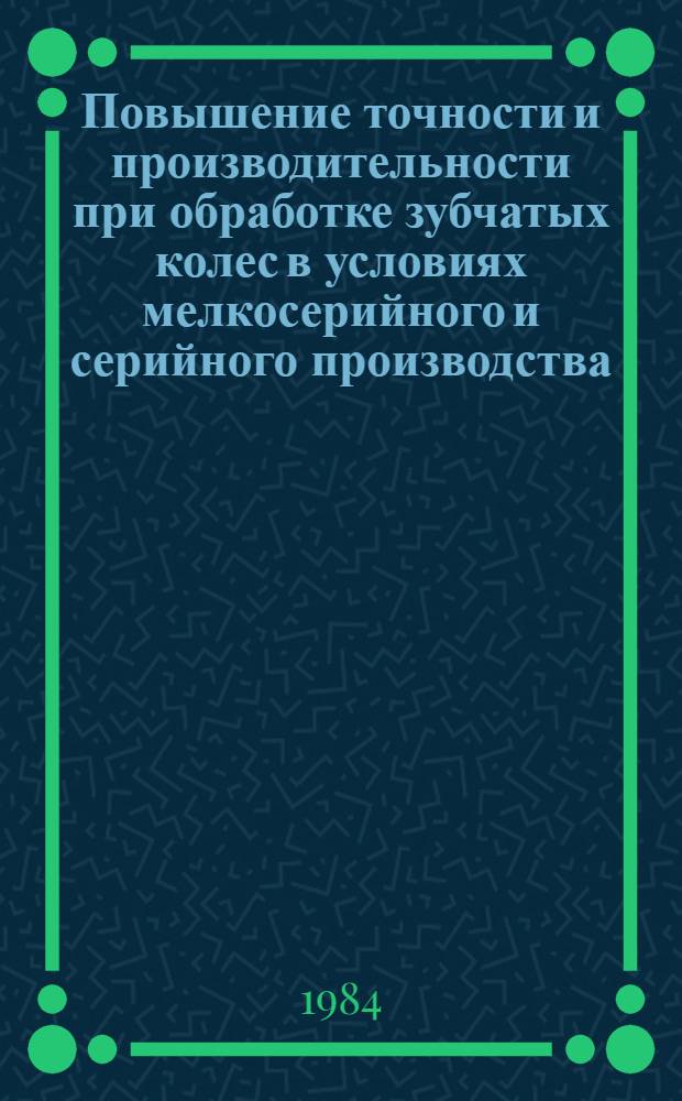 Повышение точности и производительности при обработке зубчатых колес в условиях мелкосерийного и серийного производства : Автореф. дис. на соиск. учен. степ. канд. техн. наук : (05.02.08)