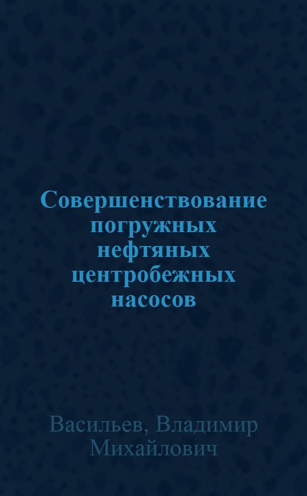 Совершенствование погружных нефтяных центробежных насосов : Автореф. дис. на соиск. учен. степ. канд. техн. наук : (05.04.03)