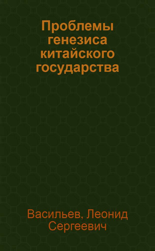 Проблемы генезиса китайского государства : Формирование основ социал. структуры и полит. администрации