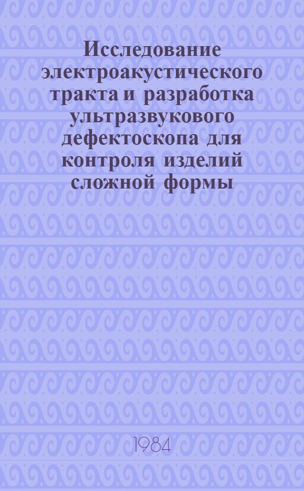 Исследование электроакустического тракта и разработка ультразвукового дефектоскопа для контроля изделий сложной формы : Автореф. дис. на соиск. учен. степ. к. т. н
