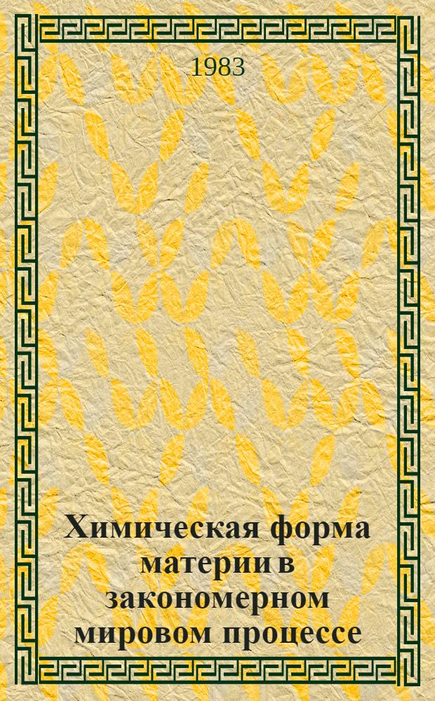 Химическая форма материи в закономерном мировом процессе : Автореф. дис. на соиск. учен. степ. д-ра филос. наук : (09.00.01)