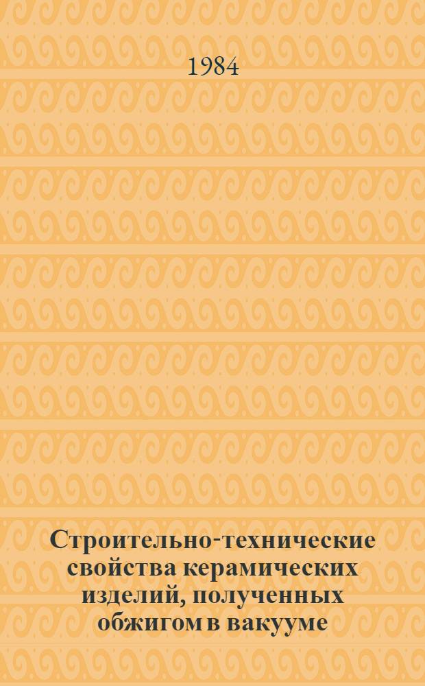 Строительно-технические свойства керамических изделий, полученных обжигом в вакууме : Автореф. дис. на соиск. учен. степ. к. т. н