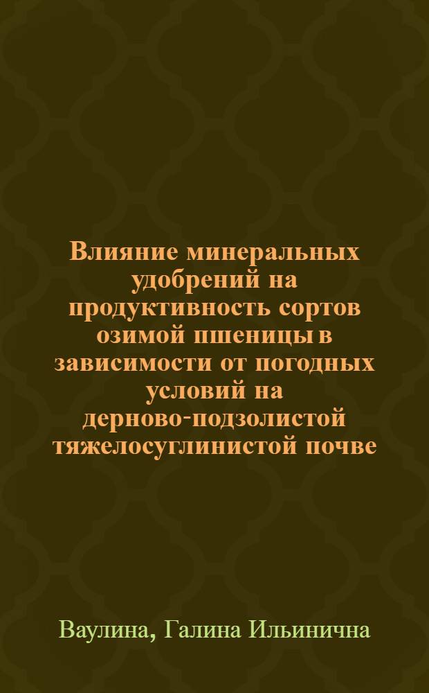 Влияние минеральных удобрений на продуктивность сортов озимой пшеницы в зависимости от погодных условий на дерново-подзолистой тяжелосуглинистой почве : Автореф. дис. на соиск. учен. степ. канд. с.-х. наук : (06.01.04)