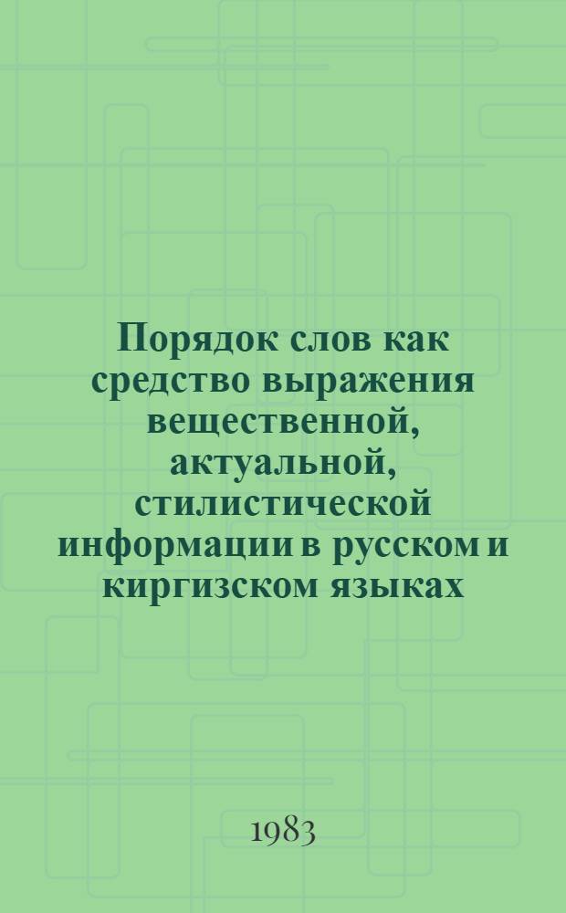 Порядок слов как средство выражения вещественной, актуальной, стилистической информации в русском и киргизском языках : Автореф. дис. на соиск. учен. степ. канд. филол. наук : (10.02.01; 10.02.02)