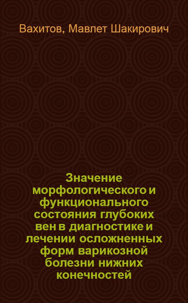 Значение морфологического и функционального состояния глубоких вен в диагностике и лечении осложненных форм варикозной болезни нижних конечностей : Автореф. дис. на соиск. учен. степ. канд. мед. наук : (14.00.27)