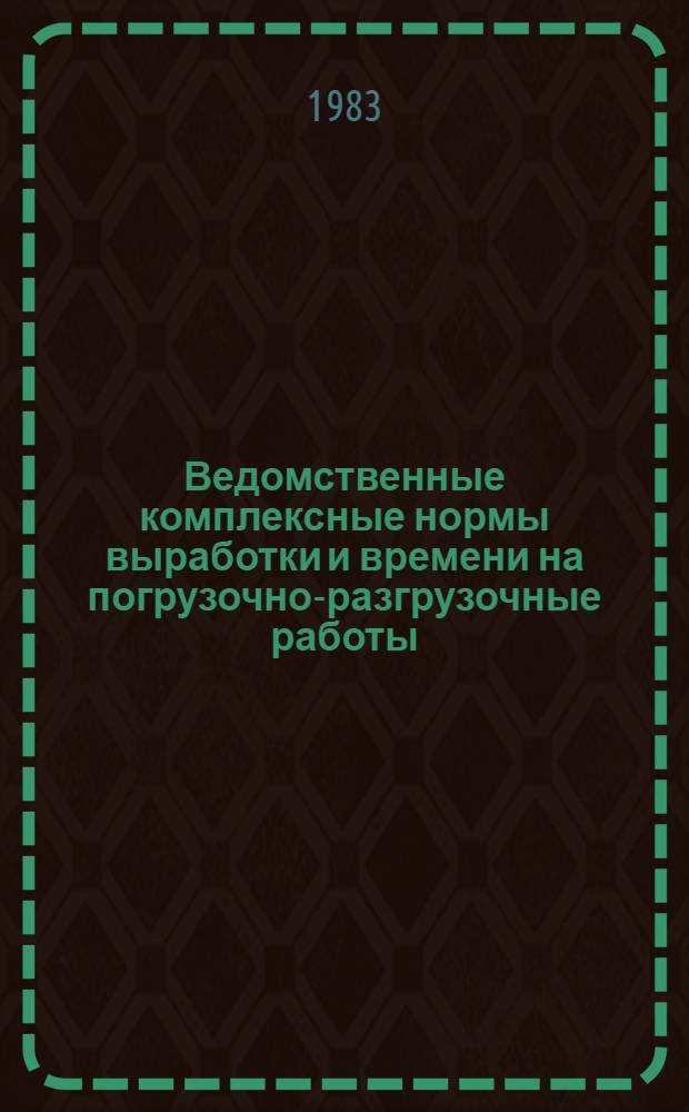 Ведомственные комплексные нормы выработки и времени на погрузочно-разгрузочные работы, выполняемые в речных портах и на пристанях : Утв. М-вом реч. флота РСФСР 26.06.81