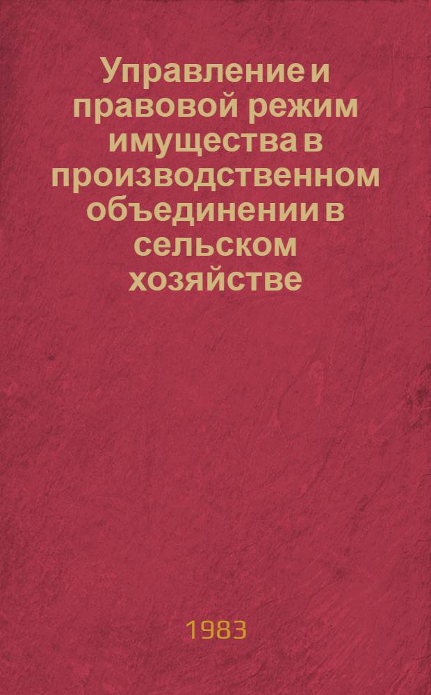 Управление и правовой режим имущества в производственном объединении в сельском хозяйстве : Автореф. дис. на соиск. учен. степ. канд. юрид. наук : (12.00.06)