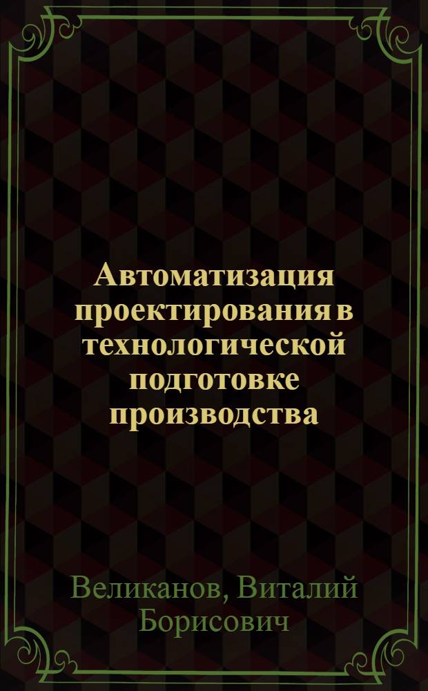 Автоматизация проектирования в технологической подготовке производства : Учеб.-метод. пособие