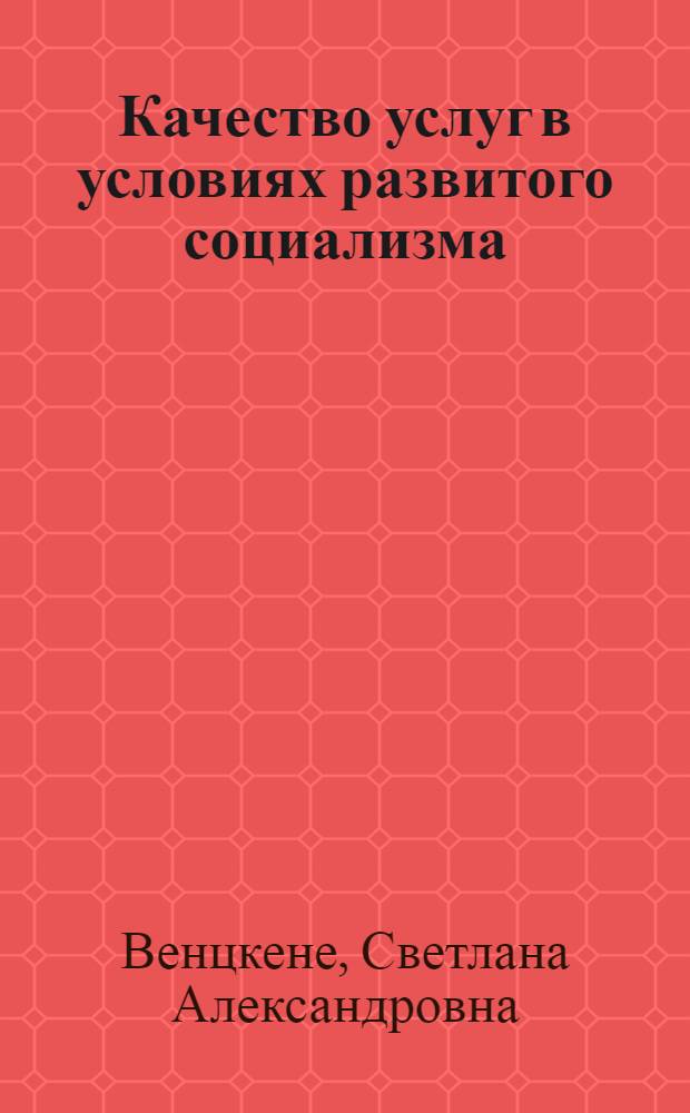Качество услуг в условиях развитого социализма : (Полит.-экон. пробл.) : Автореф. дис. на соиск. учен. степ. канд. экон. наук : (08.00.01)