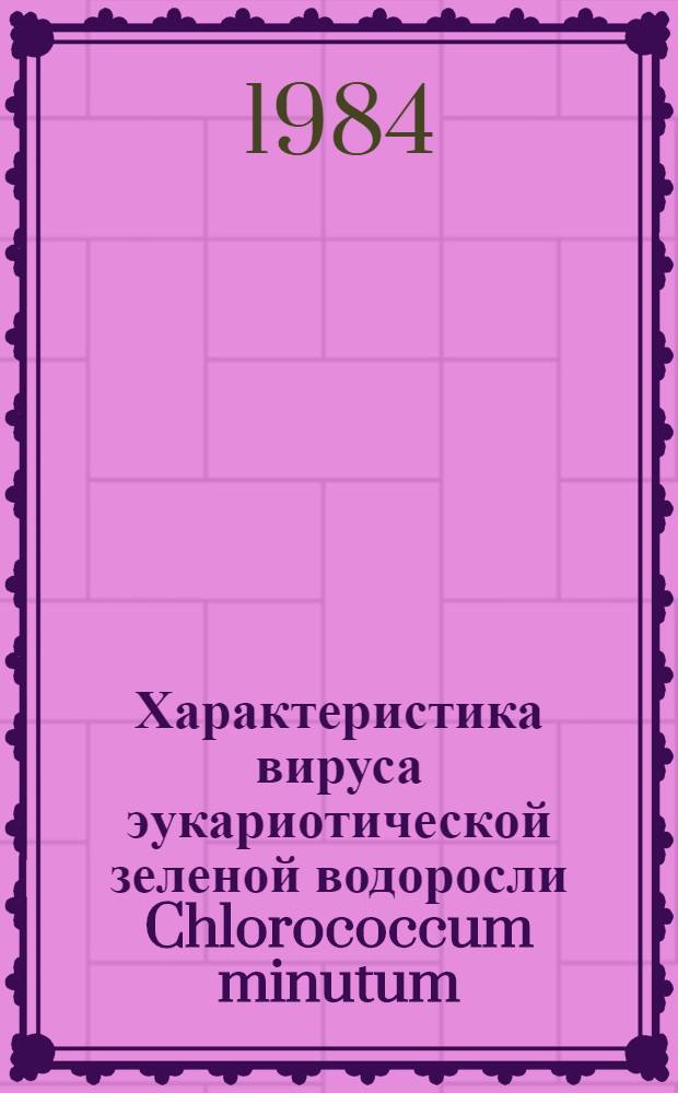Характеристика вируса эукариотической зеленой водоросли Chlorococcum minutum : Автореф. дис. на соиск. учен. степ. канд. биол. наук : (03.00.07)