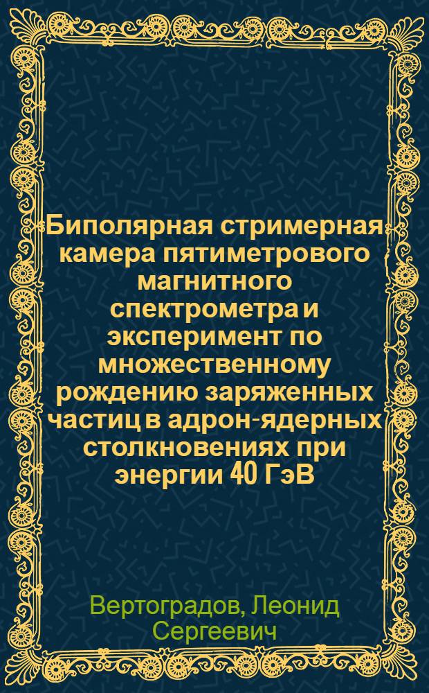 Биполярная стримерная камера пятиметрового магнитного спектрометра и эксперимент по множественному рождению заряженных частиц в адрон-ядерных столкновениях при энергии 40 ГэВ : Автореф. дис. на соиск. учен. степ. канд. физ.-мат. наук : (01.04.01)