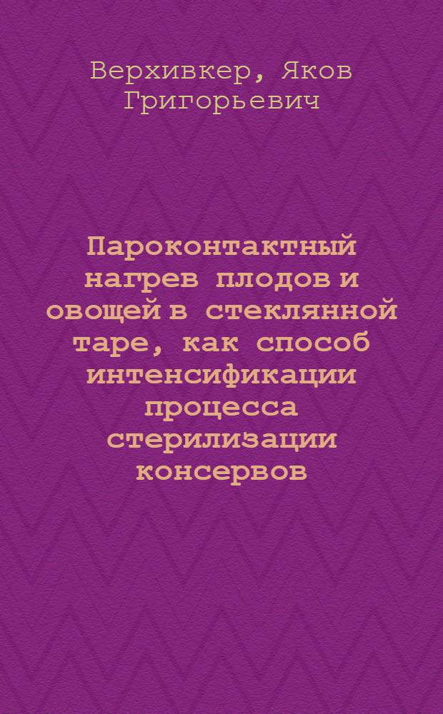 Пароконтактный нагрев плодов и овощей в стеклянной таре, как способ интенсификации процесса стерилизации консервов : Автореф. дис. на соиск. учен. степ. канд. техн. наук : (05.18.12)