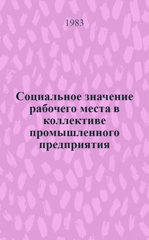 Социальное значение рабочего места в коллективе промышленного предприятия : Автореф. дис. на соиск. учен. степ. канд. филос. наук : (09.00.02)