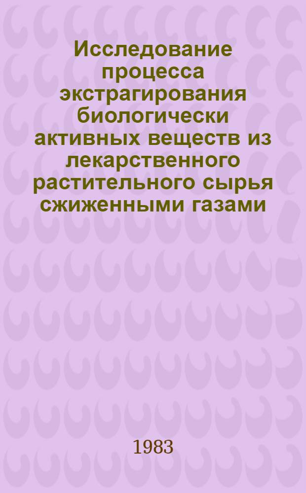 Исследование процесса экстрагирования биологически активных веществ из лекарственного растительного сырья сжиженными газами : Автореф. дис. на соиск. учен. степ. канд. фармац. наук : (15.00.01)