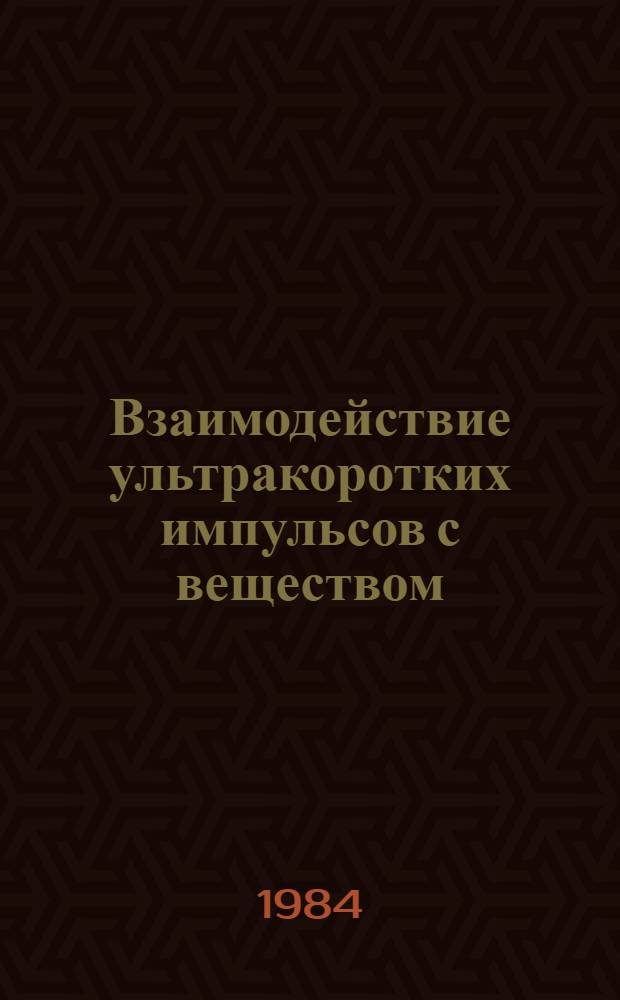 Взаимодействие ультракоротких импульсов с веществом : Сб. ст.