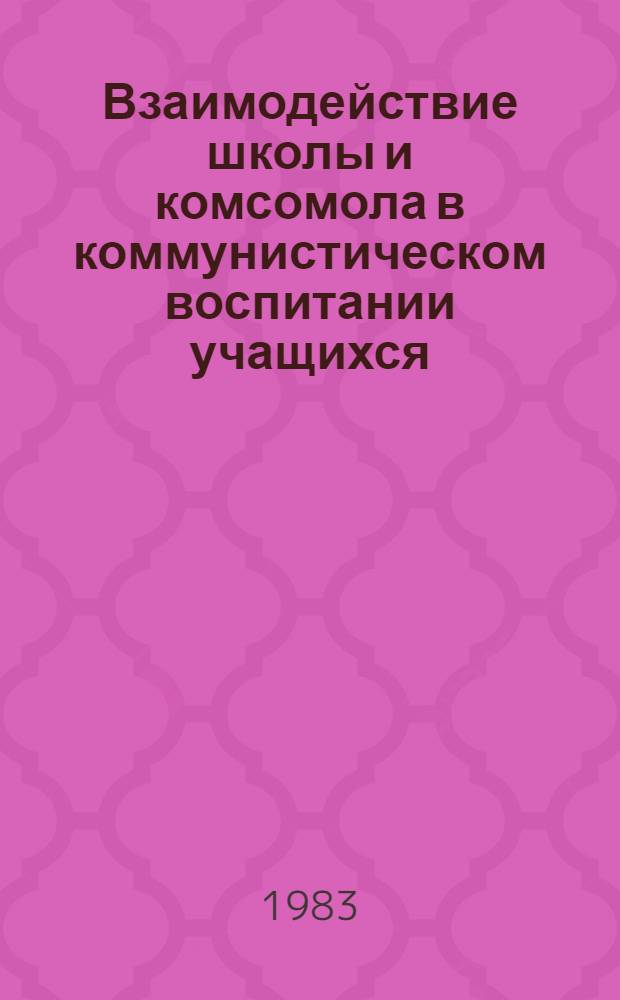 Взаимодействие школы и комсомола в коммунистическом воспитании учащихся : Сб. науч. тр