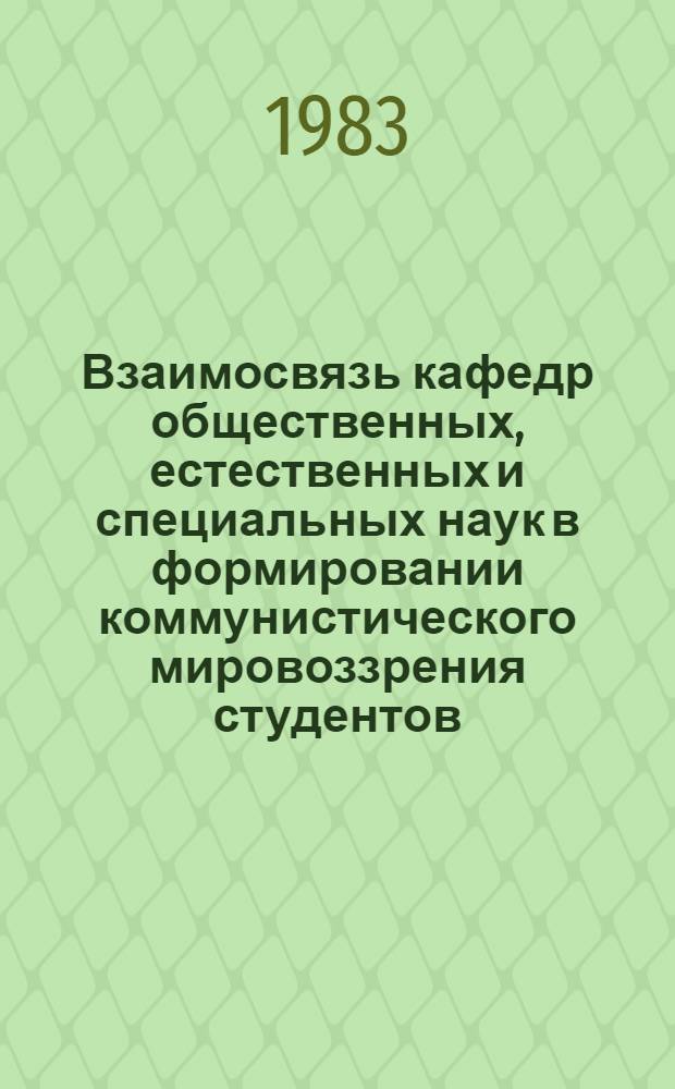 Взаимосвязь кафедр общественных, естественных и специальных наук в формировании коммунистического мировоззрения студентов : Сб. статей