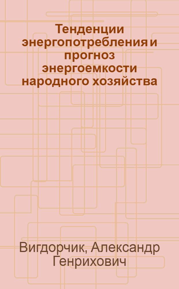 Тенденции энергопотребления и прогноз энергоемкости народного хозяйства : Автореф. дис. на соиск. учен. степ. д. э. н