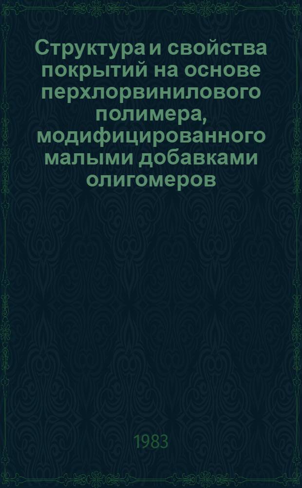Структура и свойства покрытий на основе перхлорвинилового полимера, модифицированного малыми добавками олигомеров : Автореф. дис. на соиск. учен. степ. канд. хим. наук : (05.17.09)