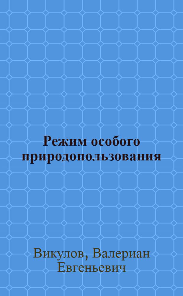 Режим особого природопользования : (Опыт орг. на территории бассейна оз. Байкал) : Автореф. дис. на соиск. учен. степ. д. г. н